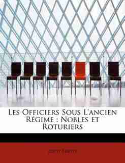 Les Officiers Sous L'ancien Régime: Nobles Et Roturiers by Louis Tuetey