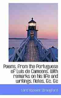 Poems, from the Portuguese of Luis de Camoens. With remarks on his life and writings. Notes, &c. &c by Lord Viscount Strangford