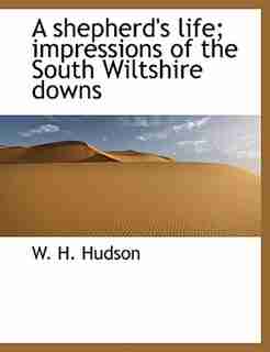 A shepherd's life; impressions of the South Wiltshire downs de W. H. Hudson