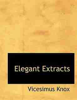 Elegant Extracts by Vicesimus Knox