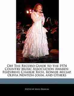 Off The Record Guide To The 1974 Country Music Association Awards: Featuring Charlie Rich, Ronnie Milsap, Olivia Newton-john, And Others de Miles Branum
