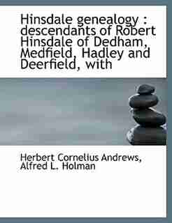 Hinsdale genealogy: descendants of Robert Hinsdale of Dedham, Medfield, Hadley and Deerfield, with by Herbert Cornelius Andrews