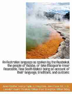 An Australian language as spoken by the Awabakal, the people of Awaba, or lake Macquarie (near Newca by James Günther