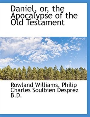 Daniel, or, the Apocalypse of the Old Testament by Rowland Williams