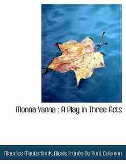 Monna Vanna: A Play in Three Acts by Maurice Maeterlinck