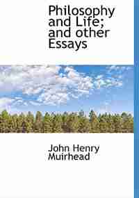 Philosophy And Life; And Other Essays de John Henry Muirhead