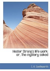 Hester Strong's Life Work: Or, The Mystery Solved by S. A. Southworth