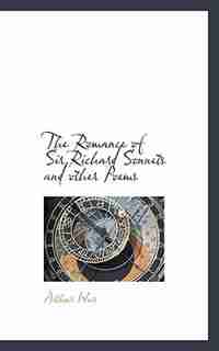 The Romance Of Sir Richard Sonnets And Other Poems by Arthur Weir