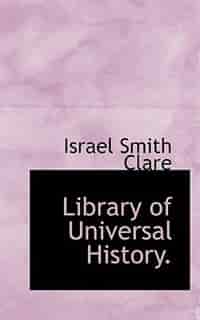 Library Of Universal History. by Israel Smith Clare