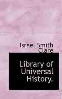 Library Of Universal History. by Israel Smith Clare