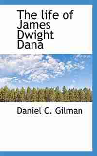 The Life Of James Dwight Dana de Daniel C. Gilman