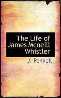 The Life Of James Mcneill Whistler by J. Pennell