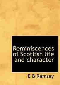 Reminiscences Of Scottish Life And Character by E B Ramsay