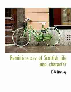 Reminiscences Of Scottish Life And Character by E B Ramsay
