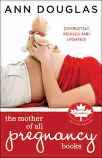 The Mother of All Pregnancy Books: An All-Canadian Guide to Conception, Birth and Everything In Between by Ann Douglas