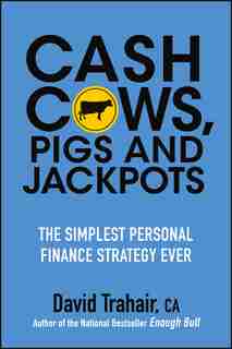 Cash Cows, Pigs and Jackpots: The Simplest Personal Finance Strategy Ever by David Trahair