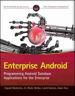 Enterprise Android: Programming Android Database Applications for the Enterprise by Zigurd Mednieks