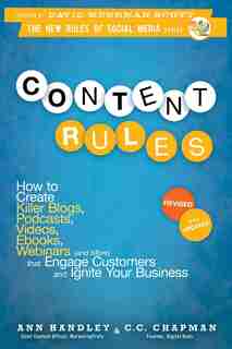 Content Rules: How to Create Killer Blogs, Podcasts, Videos, Ebooks, Webinars (and More) That Engage Customers and by Ann Handley