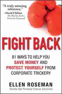 Fight Back: 81 Ways to Help You Save Money and Protect Yourself from Corporate Trickery by Ellen Roseman