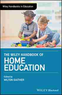 The Wiley Handbook of Home Education by Milton Gaither