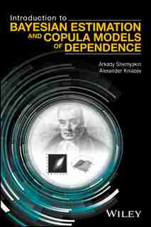 Introduction to Bayesian Estimation and Copula Models of Dependence by Arkady Shemyakin