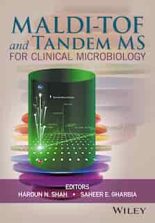 MALDI-TOF and Tandem MS for Clinical Microbiology by Haroun N. Shah