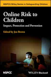 Online Risk to Children: Impact, Protection and Prevention by Jon Brown
