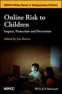 Online Risk to Children: Impact, Protection and Prevention by Jon Brown