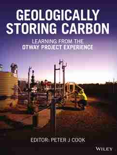 Geologically Storing Carbon: Learning from the Otway Project Experience by Peter J. Cook