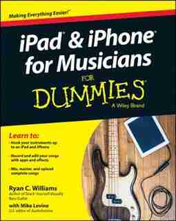 iPad and iPhone For Musicians For Dummies by Ryan C. Williams