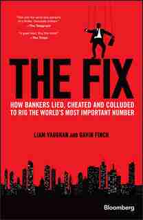 The Fix: How Bankers Lied, Cheated and Colluded to Rig the World's Most Important Number by Liam Vaughan