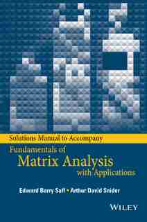 Solutions Manual to Accompany Fundamentals of Matrix Analysis with Applications by Edward Barry Saff