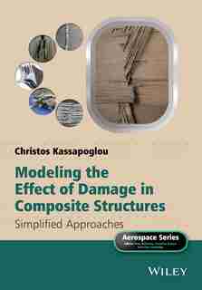 Modeling the Effect of Damage in Composite Structures: Simplified Approaches by Christos Kassapoglou