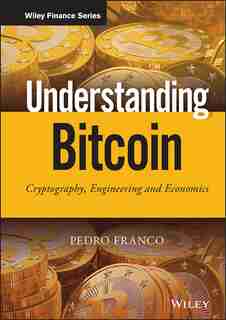 Understanding Bitcoin: Cryptography, Engineering and Economics by Pedro Franco