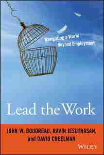 Lead the Work: Navigating a world Beyond Employment by John W. Boudreau