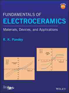 Fundamentals of Electroceramics: Materials, Devices, and Applications by R. K. Pandey