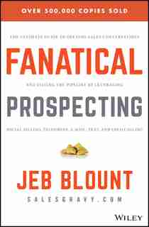 Fanatical Prospecting: The Ultimate Guide to Opening Sales Conversations and Filling the Pipeline by Leveraging Social Sel de Jeb Blount