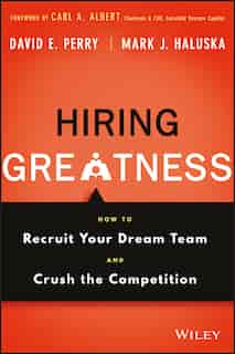 Hiring Greatness: How to Recruit Your Dream Team and Crush the Competition by David E. Perry