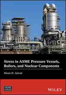 Stress in ASME Pressure Vessels, Boilers, and Nuclear Components by Maan H. Jawad