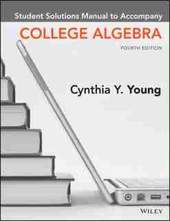 College Algebra, Student Solutions Manual by Cynthia Y. Young