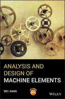 Analysis and Design of Machine Elements by Wei Jiang