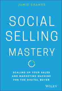 Social Selling Mastery: Scaling Up Your Sales and Marketing Machine for the Digital Buyer by Jamie Shanks