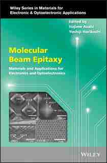Molecular Beam Epitaxy: Materials and Applications for Electronics and Optoelectronics by Hajime Asahi