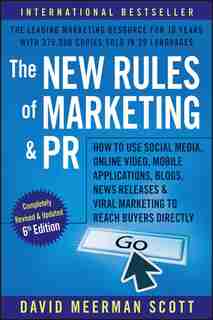 The New Rules of Marketing and PR: How to Use Social Media, Online Video, Mobile Applications, Blogs, Newsjacking, and Viral Marketing by David Meerman Scott