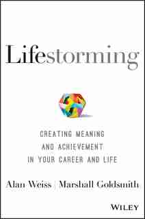 Lifestorming: Creating Meaning and Achievement in Your Career and Life by Alan Weiss