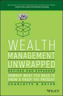 Wealth Management Unwrapped, Revised and Expanded: Unwrap What You Need to Know and Enjoy the Present by Charlotte B. Beyer