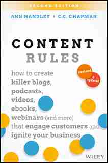 Content Rules: How to Create Killer Blogs, Podcasts, Videos, Ebooks, Webinars (and More) That Engage Customers and by Ann Handley