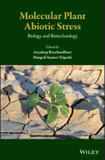 Molecular Plant Abiotic Stress: Biology and Biotechnology by Aryadeep Roychoudhury