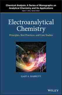 Electroanalytical Chemistry: Principles, Best Practices, And Case Studies by Gary A. Mabbott