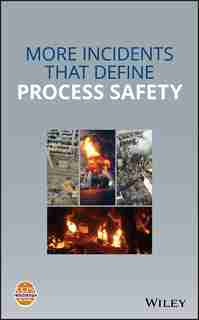 More Incidents That Define Process Safety by CCPS (Center for Chemical Process Safety)